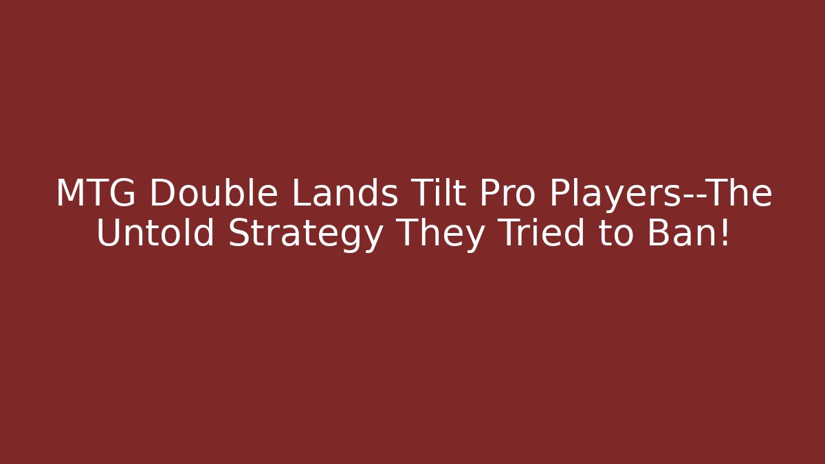 MTG Double Lands Tilt Pro Players—The Untold Strategy They Tried to Ban!