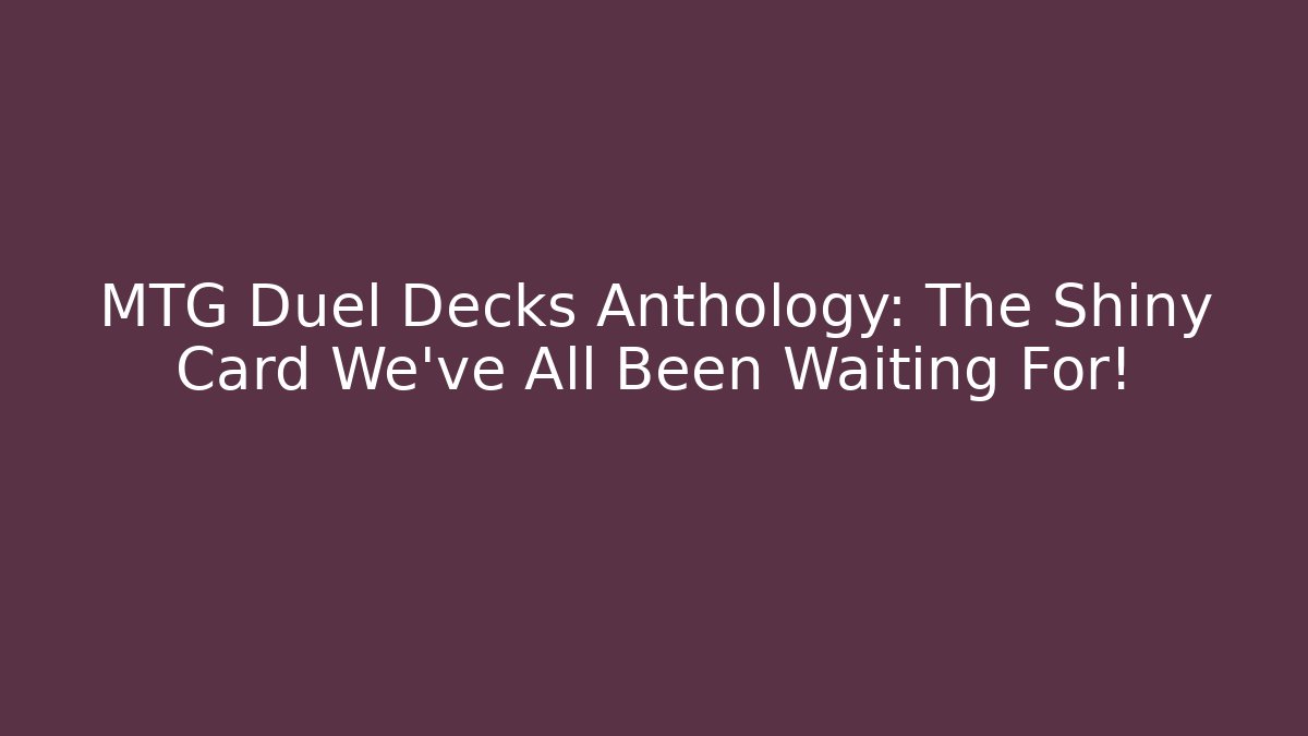 MTG Duel Decks Anthology: The Shiny Card We've All Been Waiting For!