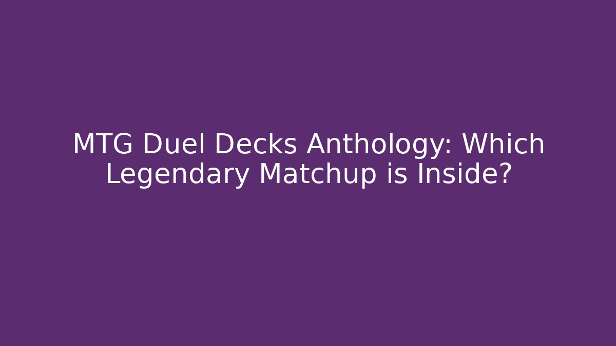 MTG Duel Decks Anthology: Which Legendary Matchup is Inside?