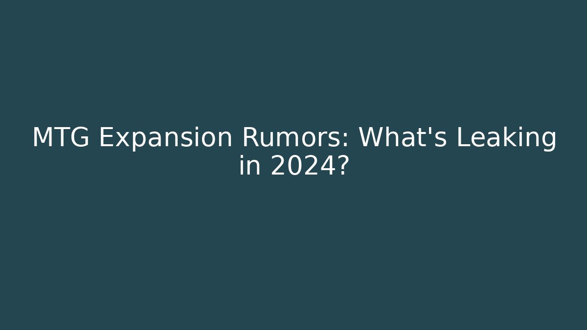 MTG Expansion Rumors: What's Leaking in 2024?