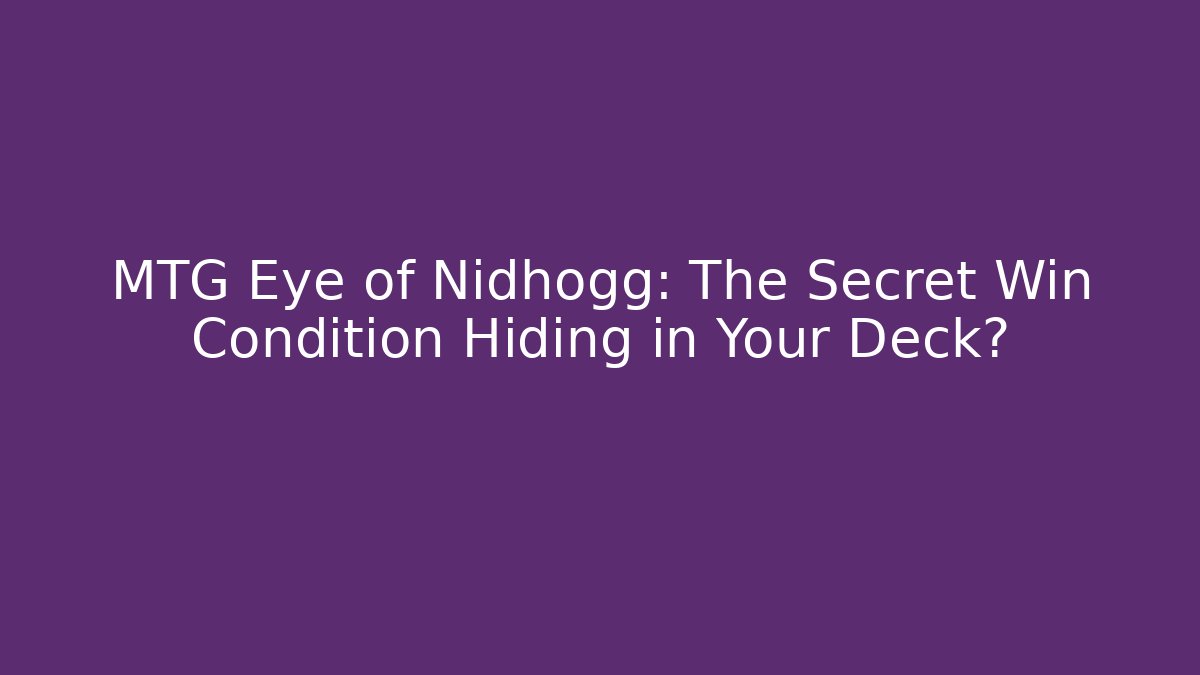 MTG Eye of Nidhogg: The Secret Win Condition Hiding in Your Deck?
