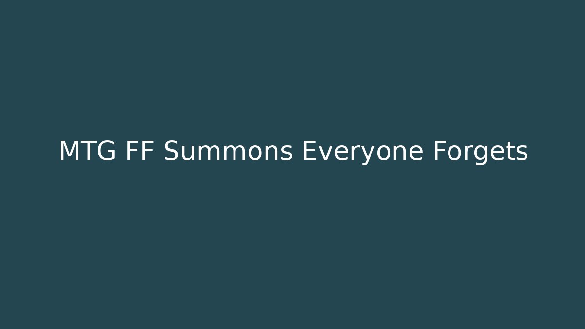 MTG FF Summons Everyone Forgets