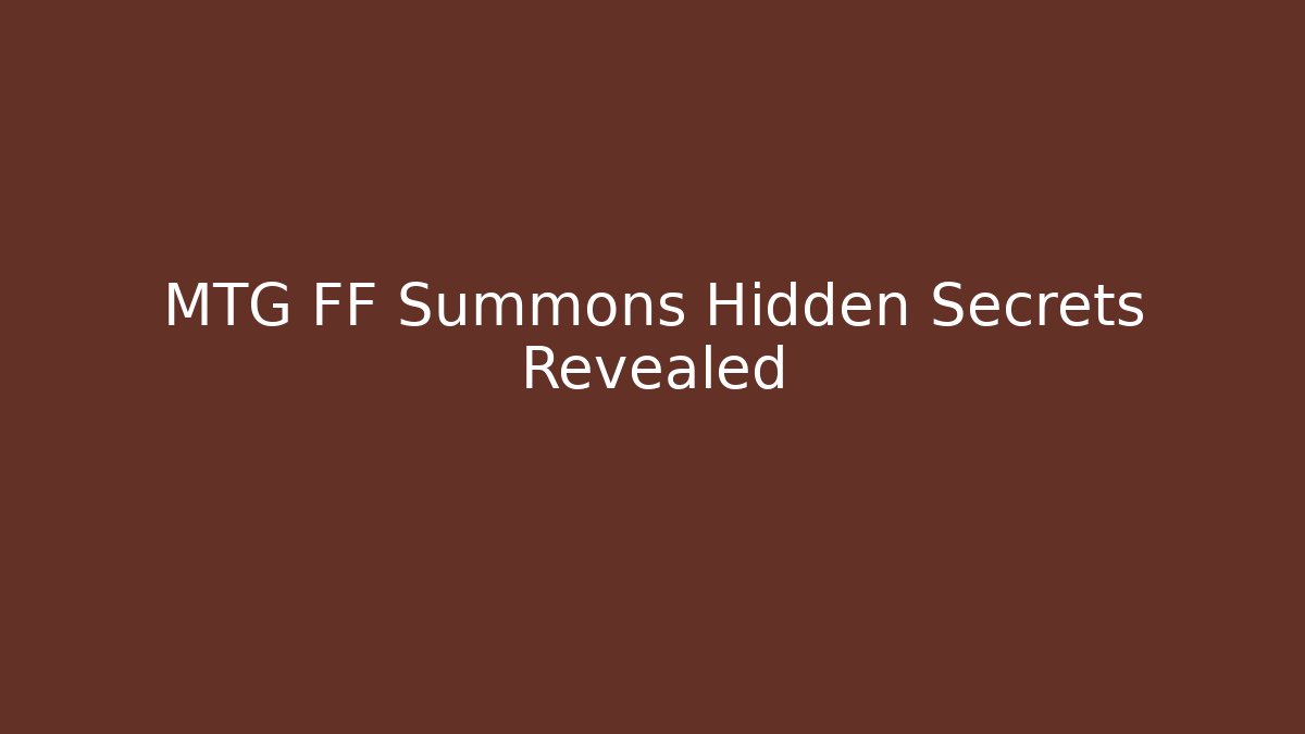MTG FF Summons Hidden Secrets Revealed