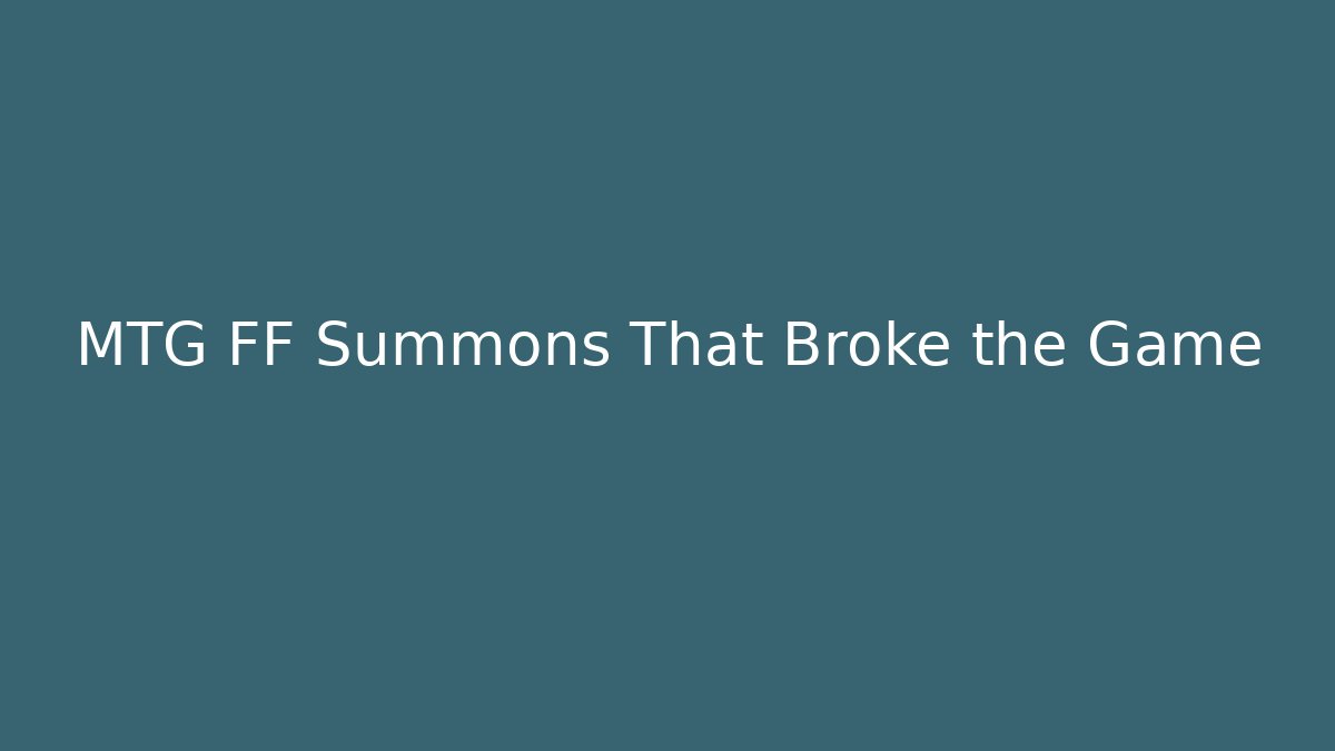 MTG FF Summons That Broke the Game