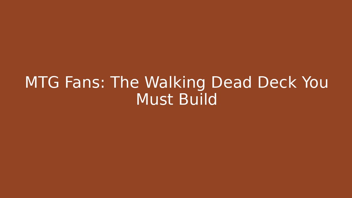 MTG Fans: The Walking Dead Deck You Must Build