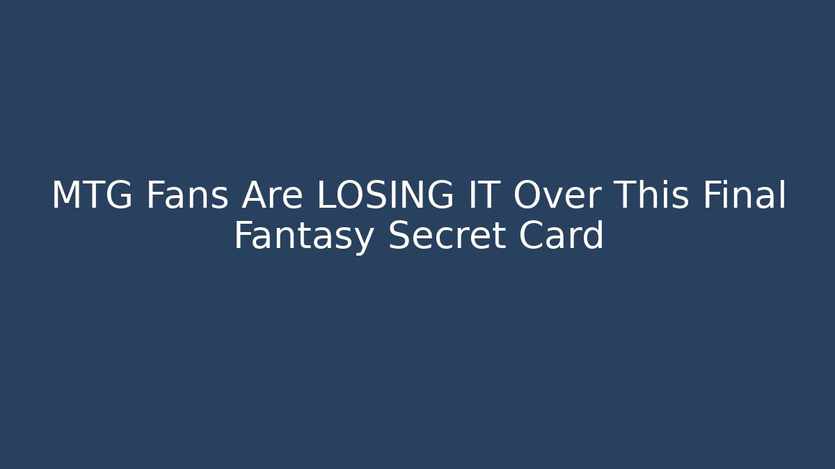 MTG Fans Are LOSING IT Over This Final Fantasy Secret Card