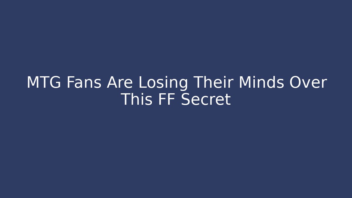 MTG Fans Are Losing Their Minds Over This FF Secret