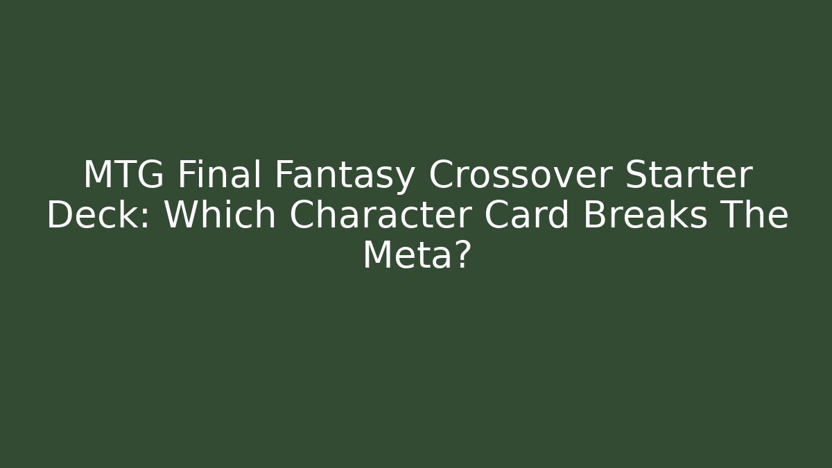MTG Final Fantasy Crossover Starter Deck: Which Character Card Breaks The Meta?