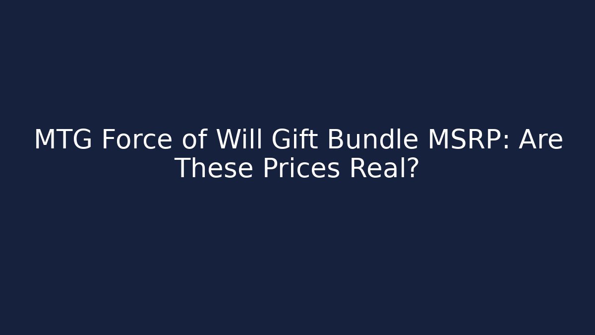 MTG Force of Will Gift Bundle MSRP: Are These Prices Real?