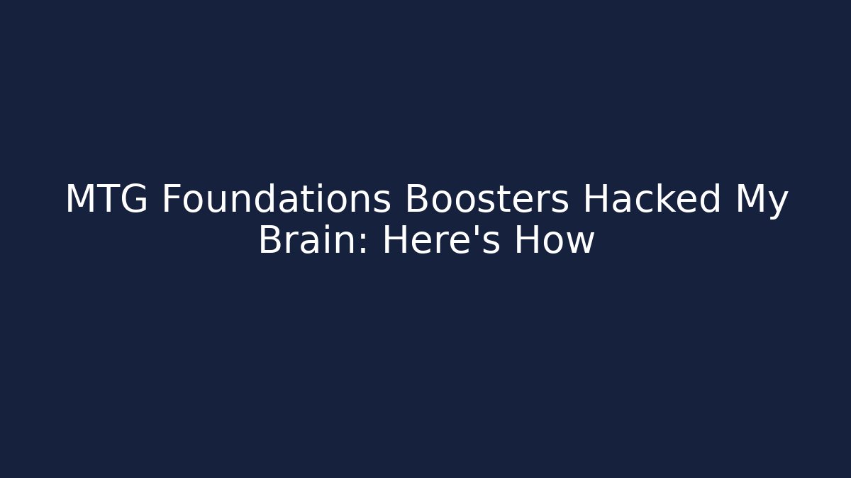 MTG Foundations Boosters Hacked My Brain: Here's How - Andrea Zevedo