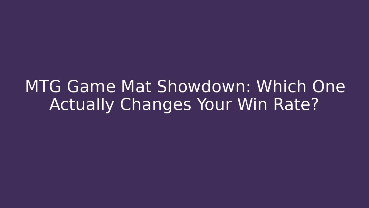MTG Game Mat Showdown: Which One Actually Changes Your Win Rate? - Andrea Zevedo