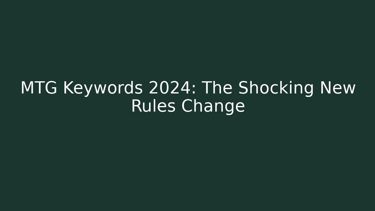 MTG Keywords 2024: The Shocking New Rules Change