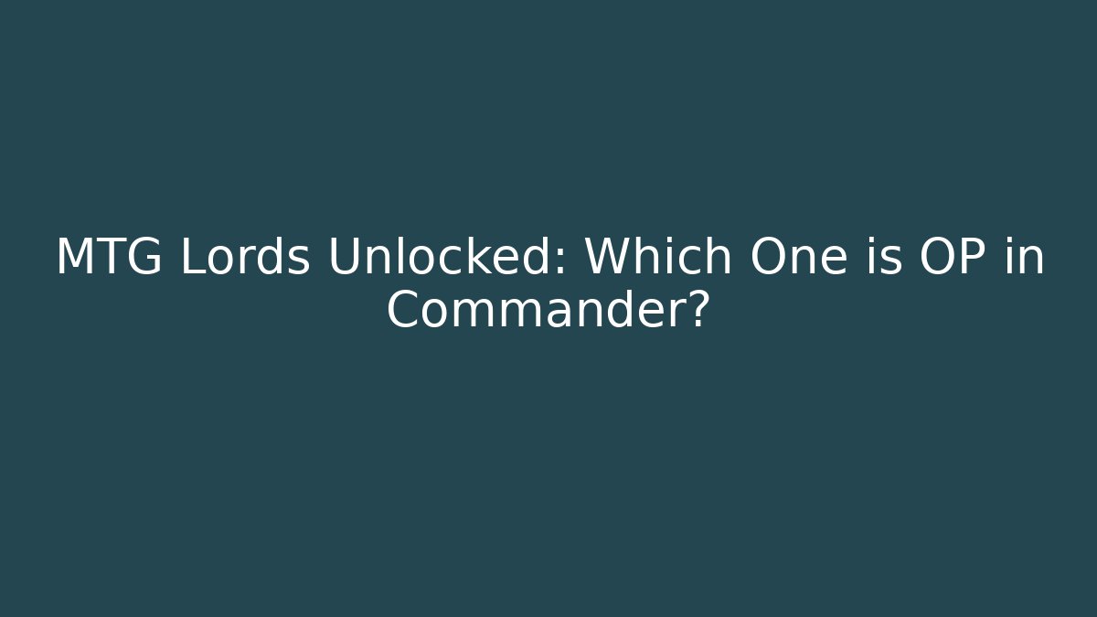 MTG Lords Unlocked: Which One is OP in Commander? - Andrea Zevedo