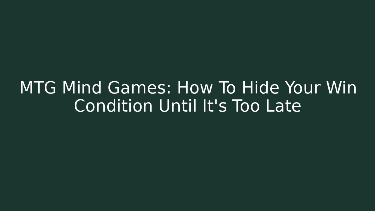 MTG Mind Games: How To Hide Your Win Condition Until It's Too Late