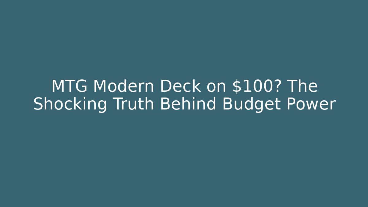 MTG Modern Deck on $100? The Shocking Truth Behind Budget Power