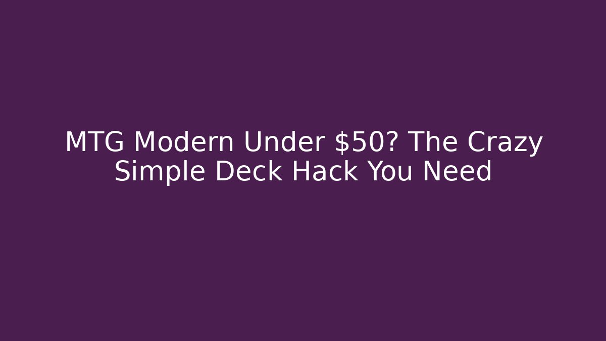 MTG Modern Under $50? The Crazy Simple Deck Hack You Need