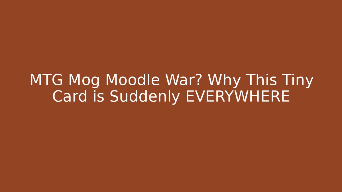 MTG Mog Moodle War? Why This Tiny Card is Suddenly EVERYWHERE