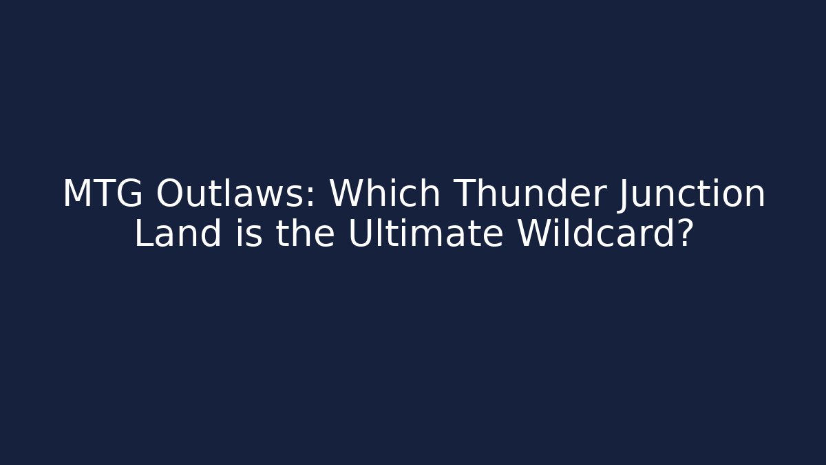 MTG Outlaws: Which Thunder Junction Land is the Ultimate Wildcard?