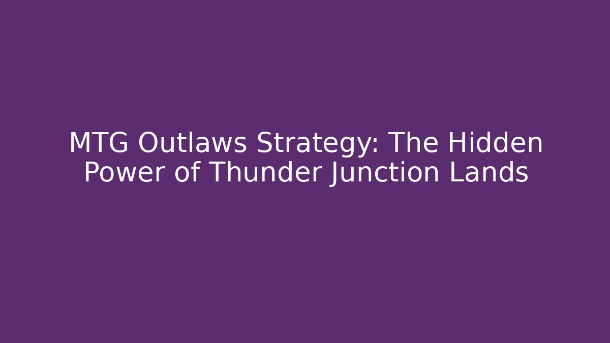 MTG Outlaws Strategy: The Hidden Power of Thunder Junction Lands