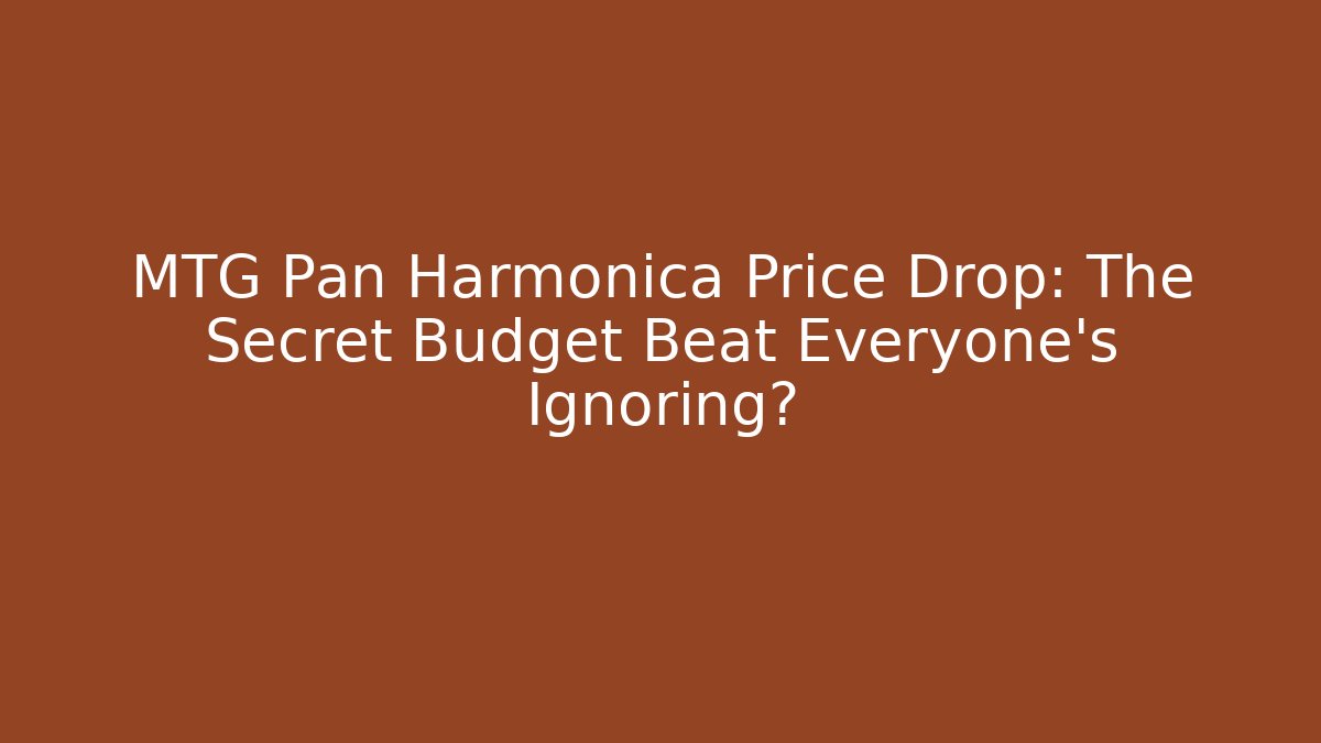 MTG Pan Harmonica Price Drop: The Secret Budget Beat Everyone's Ignoring?