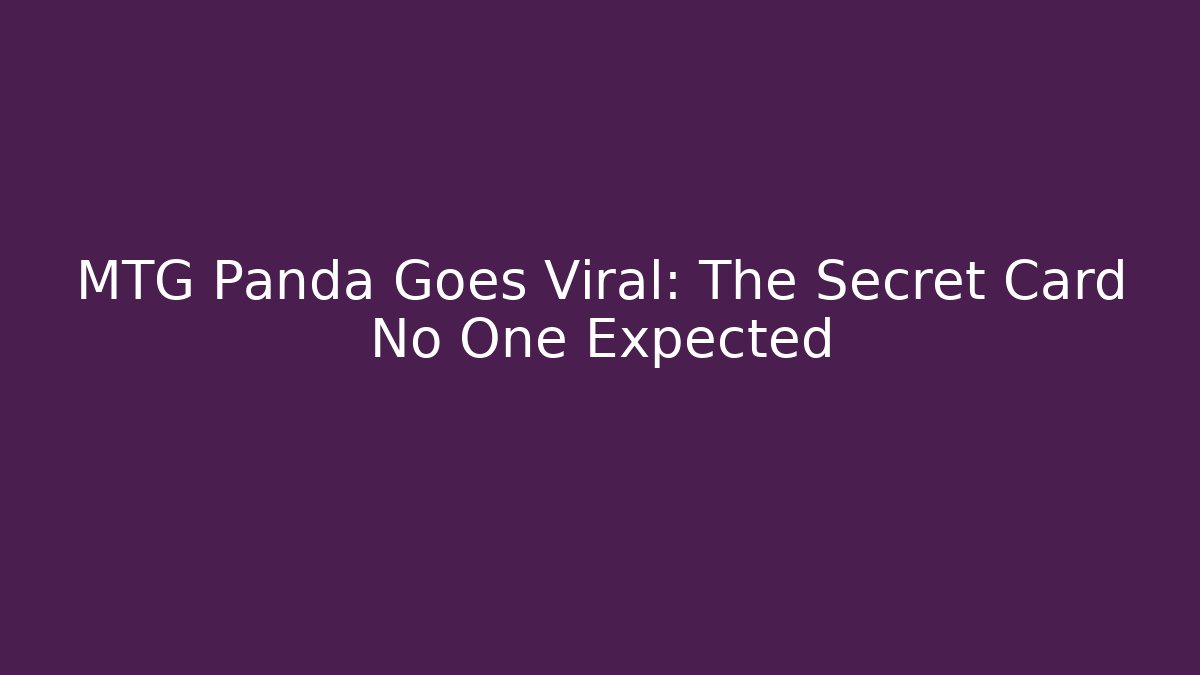 MTG Panda Goes Viral: The Secret Card No One Expected