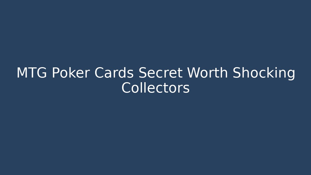 MTG Poker Cards Secret Worth Shocking Collectors