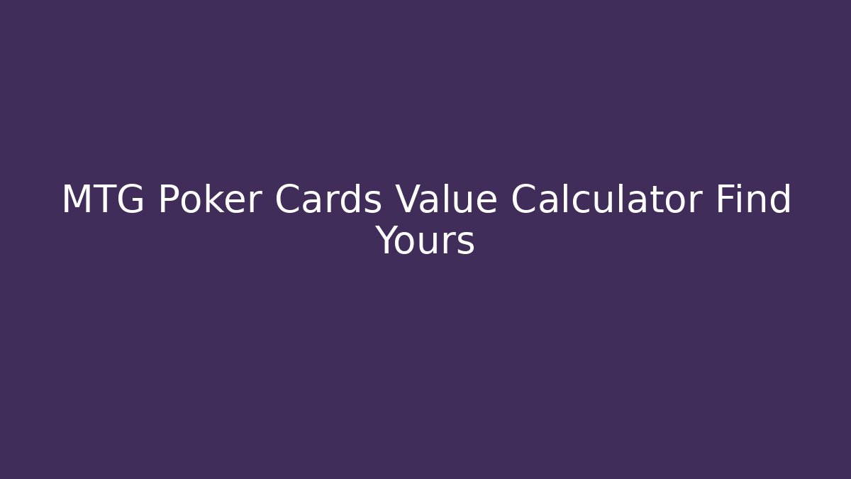 MTG Poker Cards Value Calculator Find Yours - Andrea Zevedo