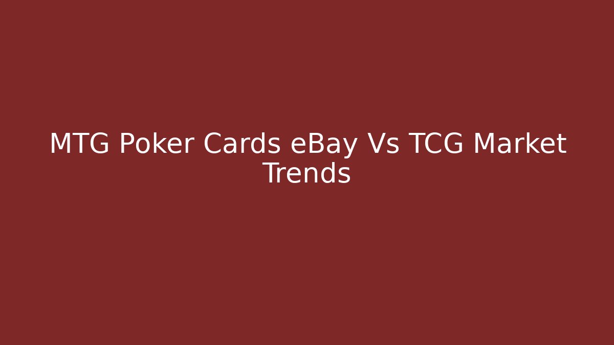 MTG Poker Cards eBay Vs TCG Market Trends