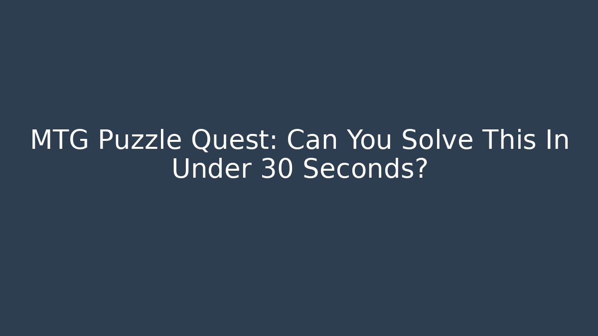 MTG Puzzle Quest: Can You Solve This In Under 30 Seconds?