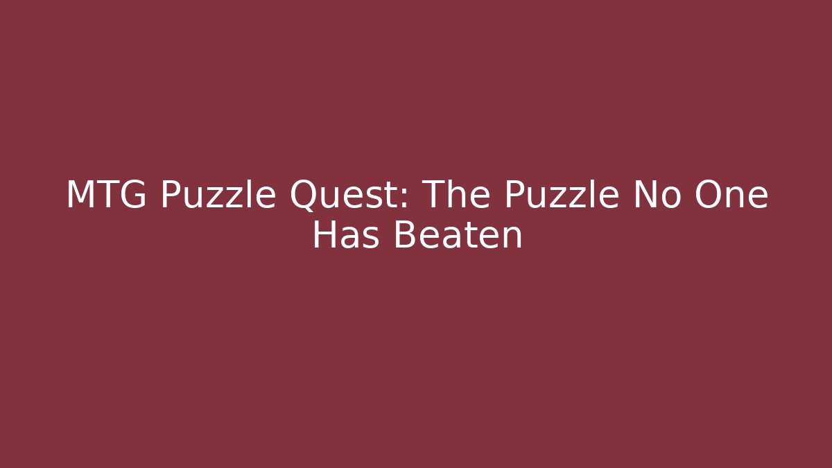 MTG Puzzle Quest: The Puzzle No One Has Beaten