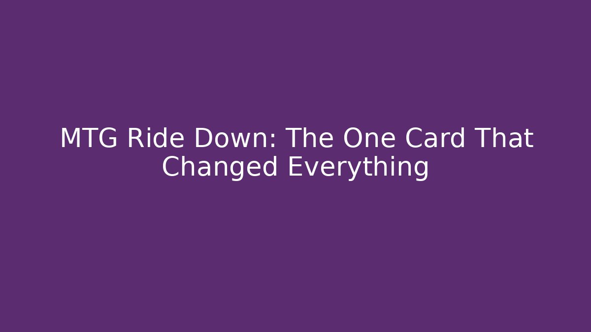 MTG Ride Down: The One Card That Changed Everything