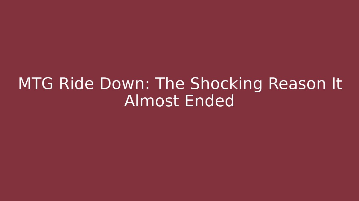 MTG Ride Down: The Shocking Reason It Almost Ended