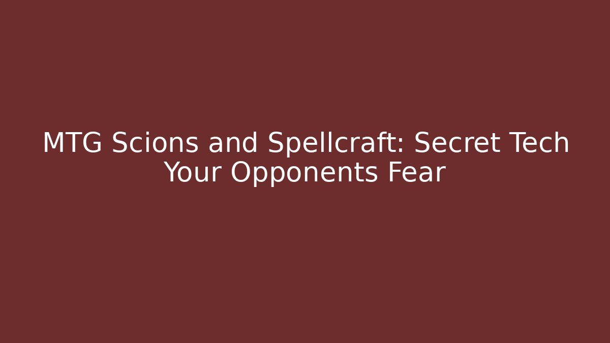 MTG Scions and Spellcraft: Secret Tech Your Opponents Fear