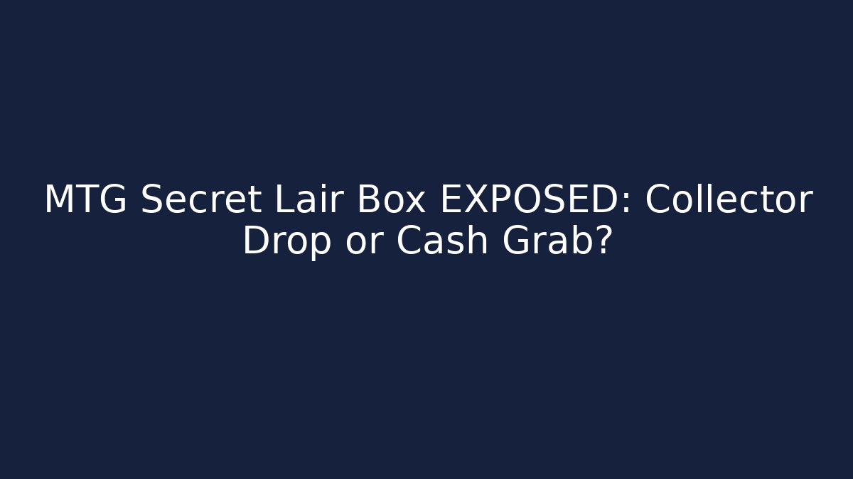 MTG Secret Lair Box EXPOSED: Collector Drop or Cash Grab?
