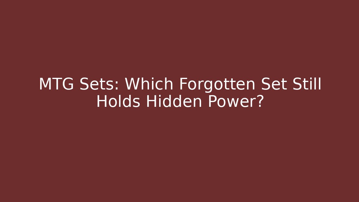 MTG Sets: Which Forgotten Set Still Holds Hidden Power?