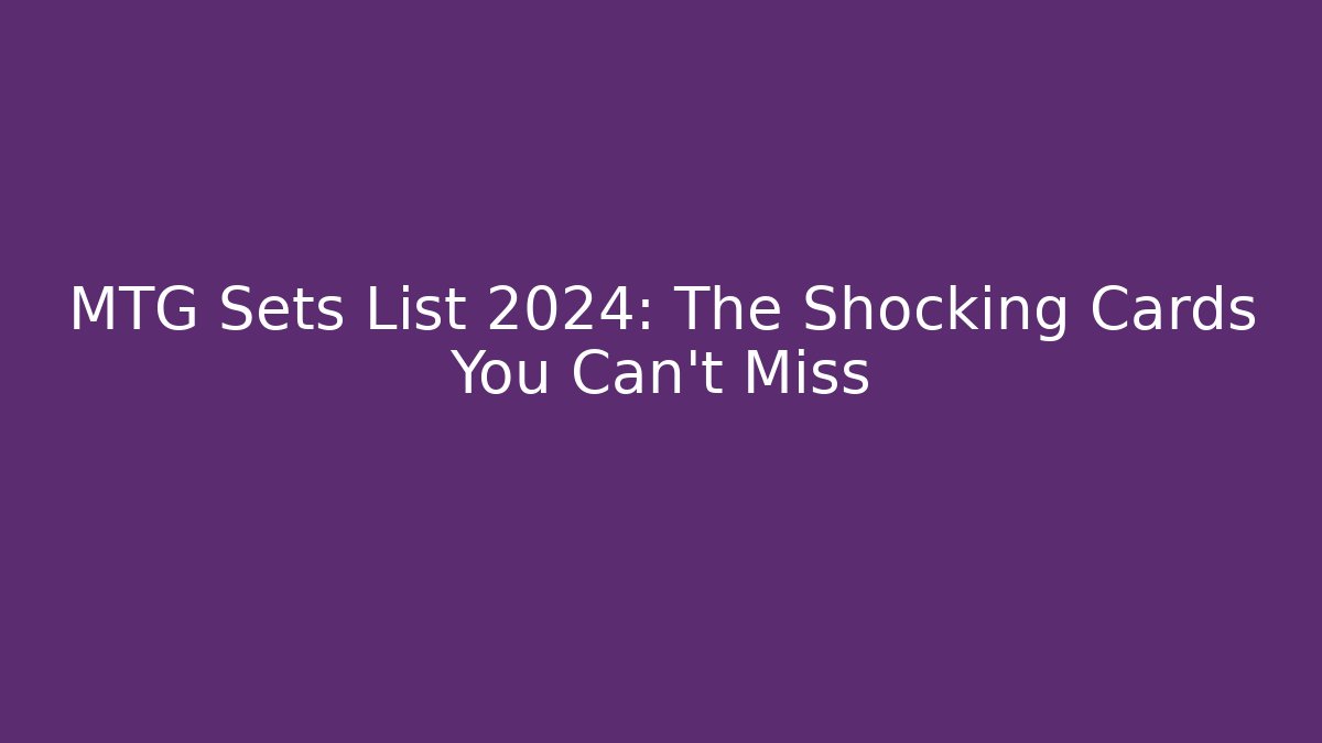 MTG Sets List 2024: The Shocking Cards You Can't Miss