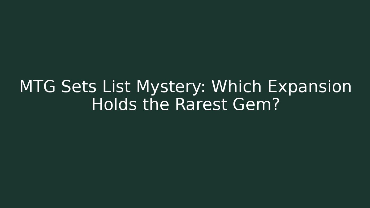 MTG Sets List Mystery: Which Expansion Holds the Rarest Gem?