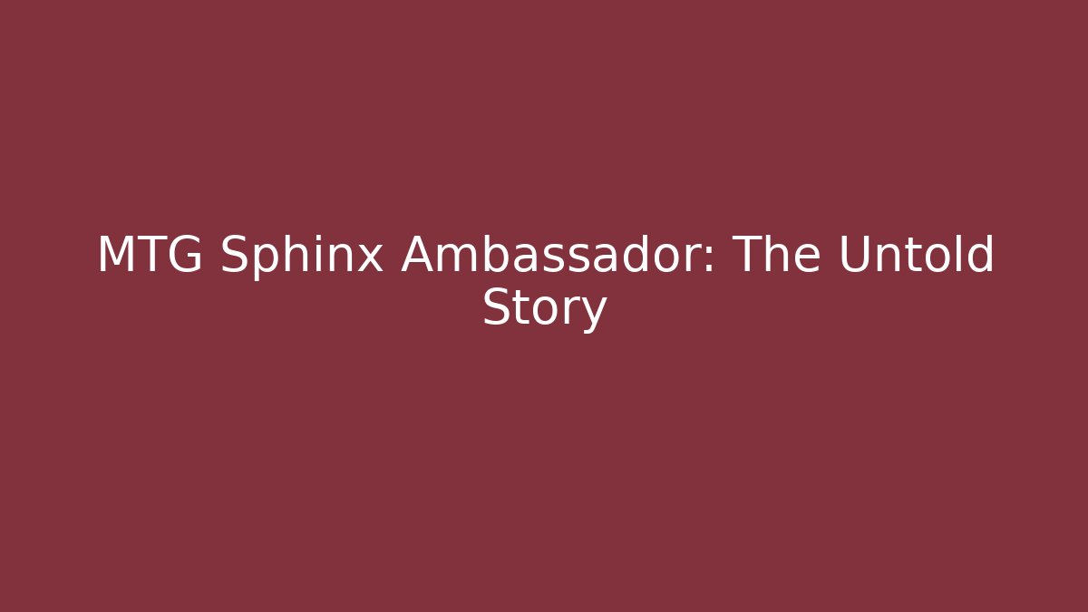 MTG Sphinx Ambassador: The Untold Story - Andrea Zevedo