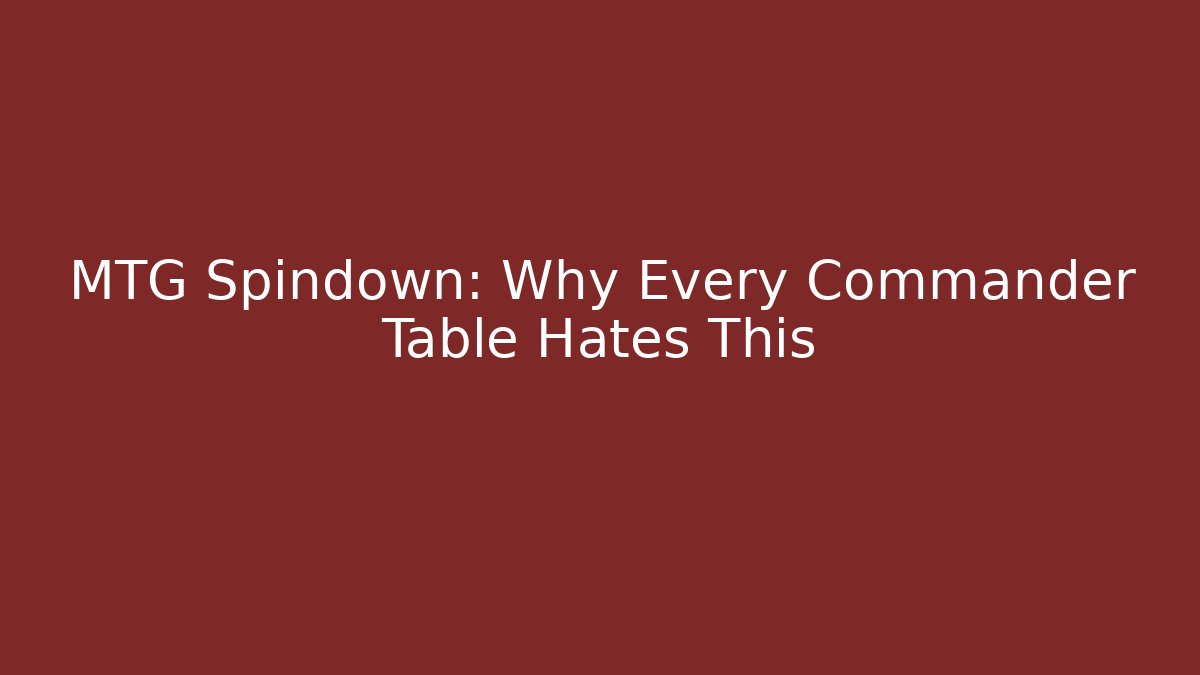 MTG Spindown: Why Every Commander Table Hates This - Andrea Zevedo