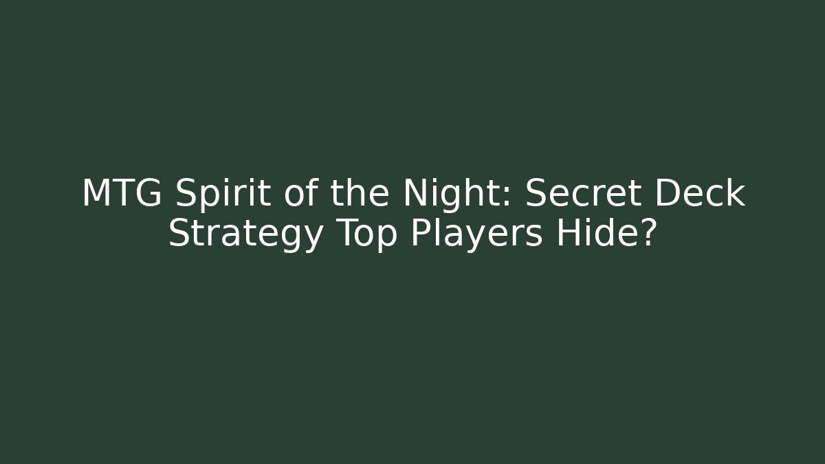 MTG Spirit of the Night: Secret Deck Strategy Top Players Hide?