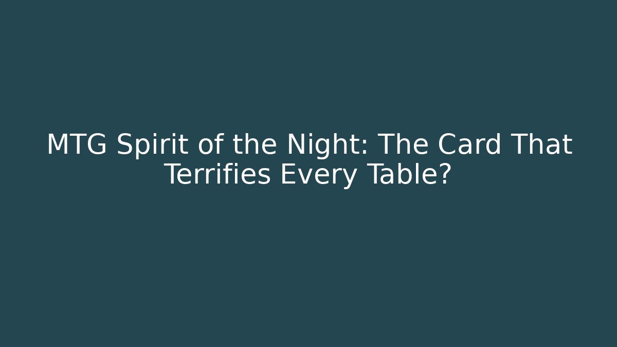 MTG Spirit of the Night: The Card That Terrifies Every Table?