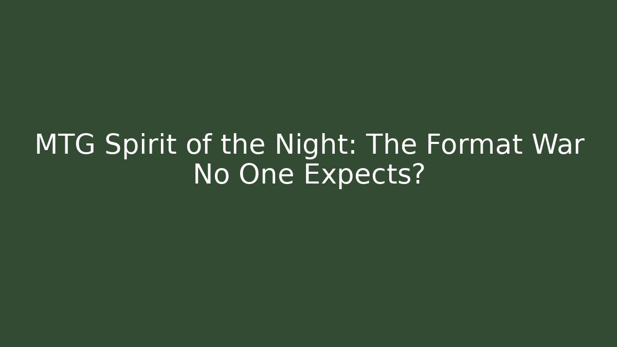 MTG Spirit of the Night: The Format War No One Expects? - Andrea Zevedo