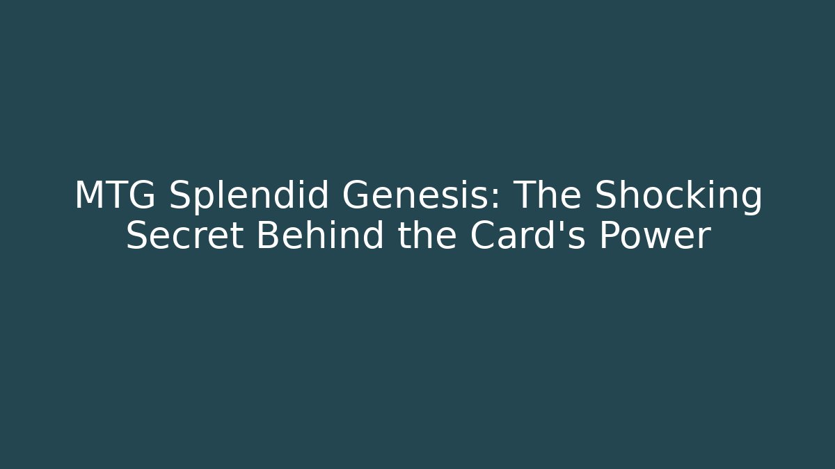 MTG Splendid Genesis: The Shocking Secret Behind the Card's Power