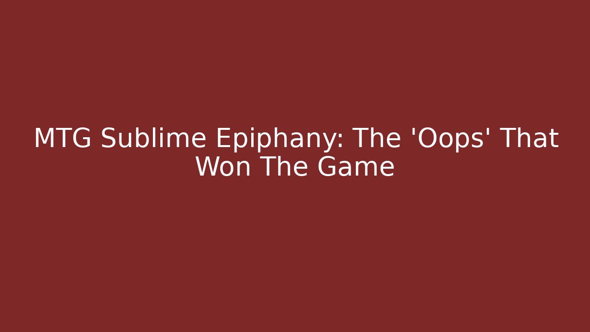 MTG Sublime Epiphany: The 'Oops' That Won The Game