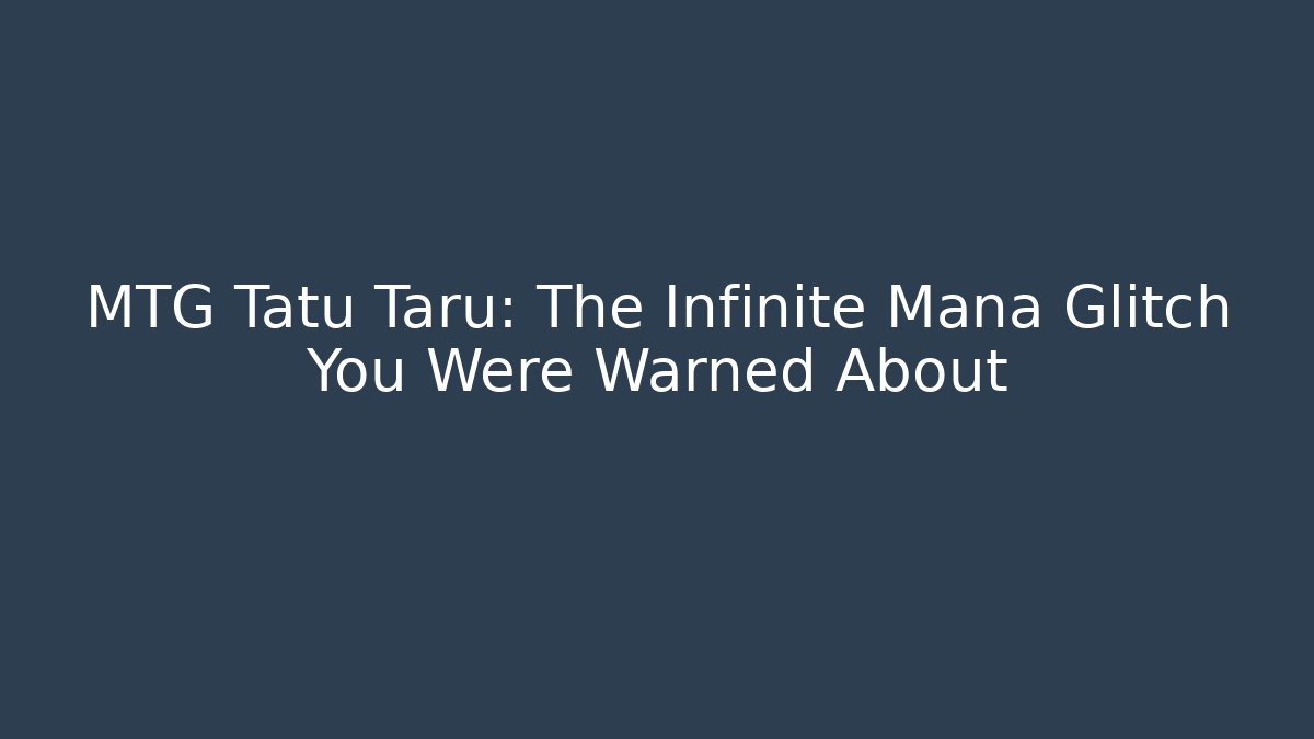 MTG Tatu Taru: The Infinite Mana Glitch You Were Warned About