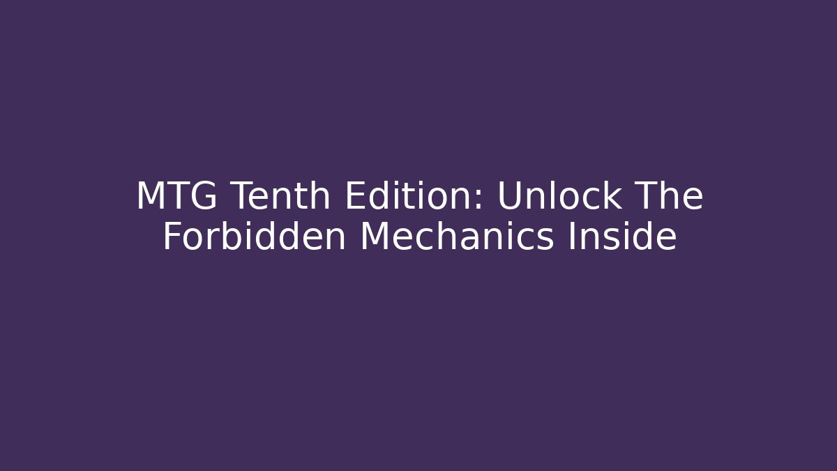 MTG Tenth Edition: Unlock The Forbidden Mechanics Inside
