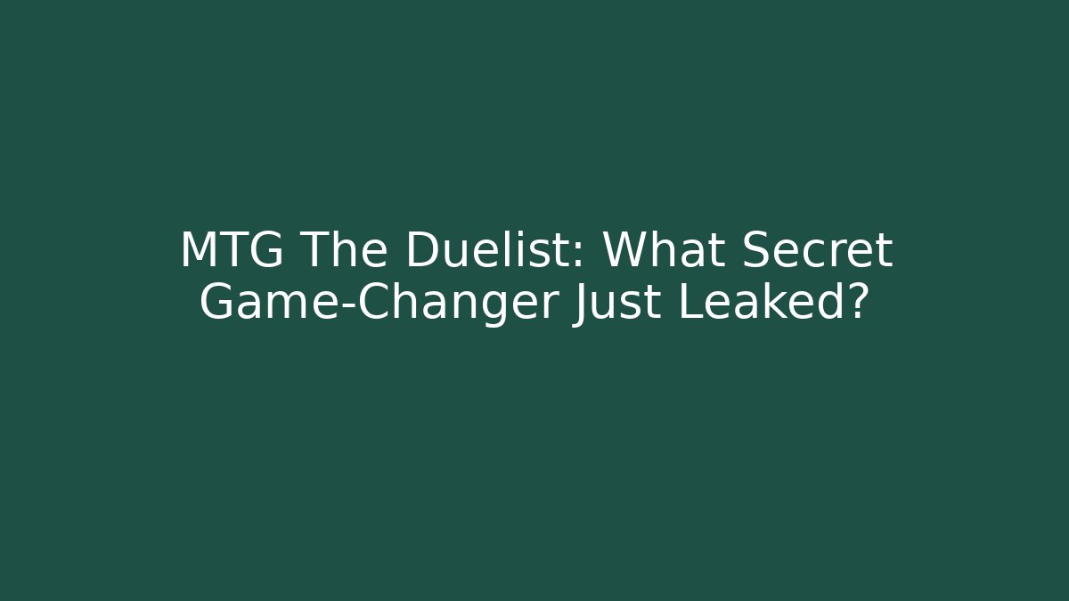 MTG The Duelist: What Secret Game-Changer Just Leaked?