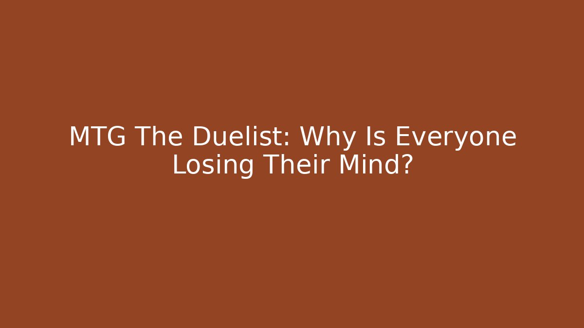 MTG The Duelist: Why Is Everyone Losing Their Mind?