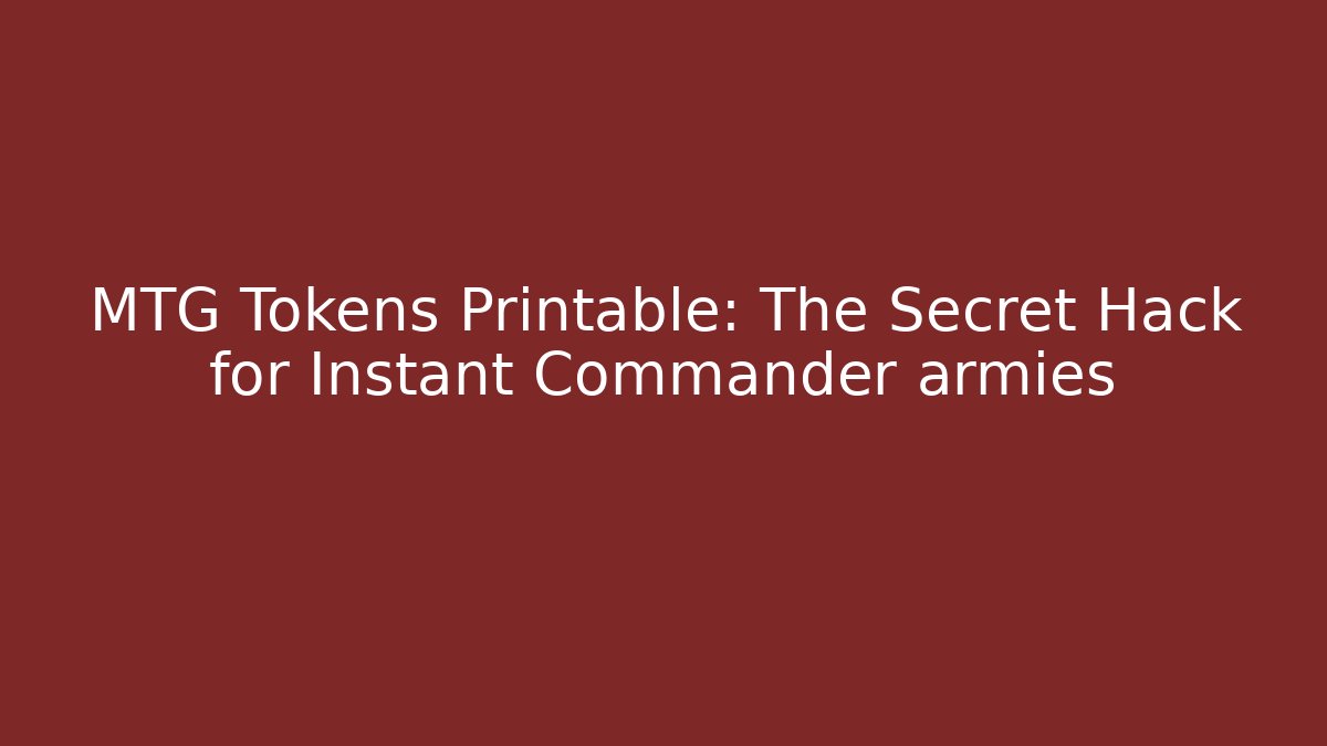 MTG Tokens Printable: The Secret Hack for Instant Commander armies