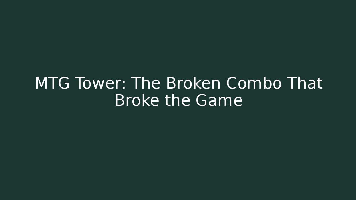 MTG Tower: The Broken Combo That Broke the Game